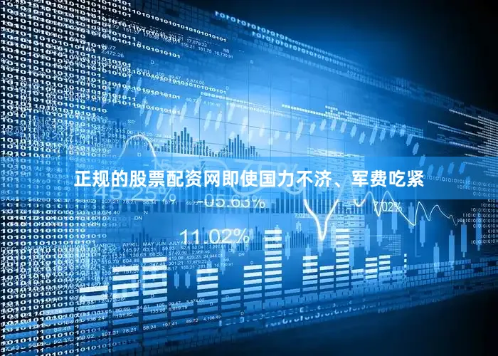 正规的股票配资网即使国力不济、军费吃紧