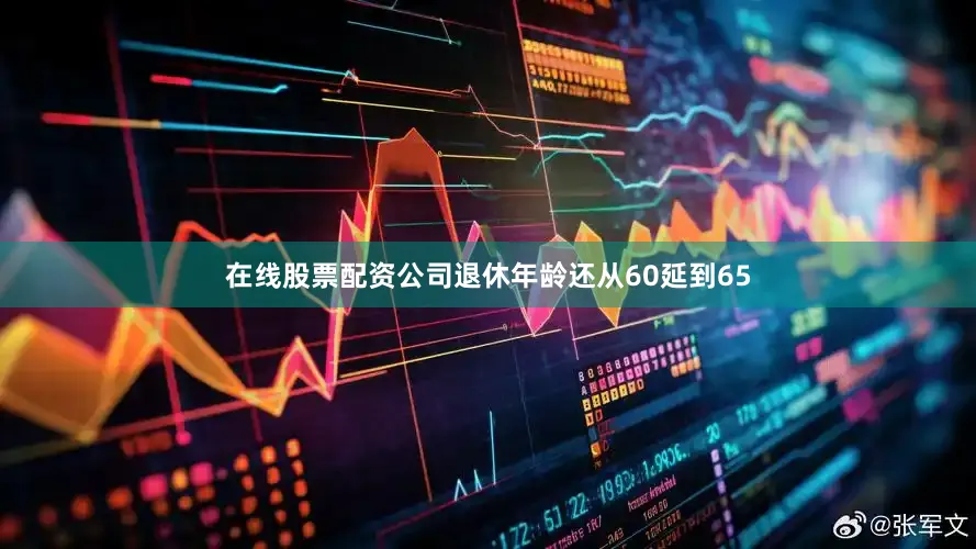 在线股票配资公司退休年龄还从60延到65