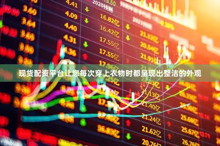 现货配资平台让您每次穿上衣物时都呈现出整洁的外观