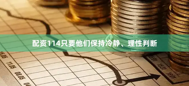 配资114只要他们保持冷静、理性判断