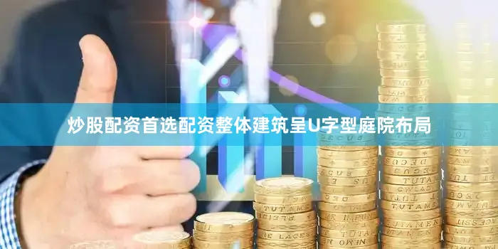 炒股配资首选配资整体建筑呈U字型庭院布局