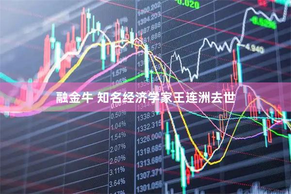 融金牛 知名经济学家王连洲去世